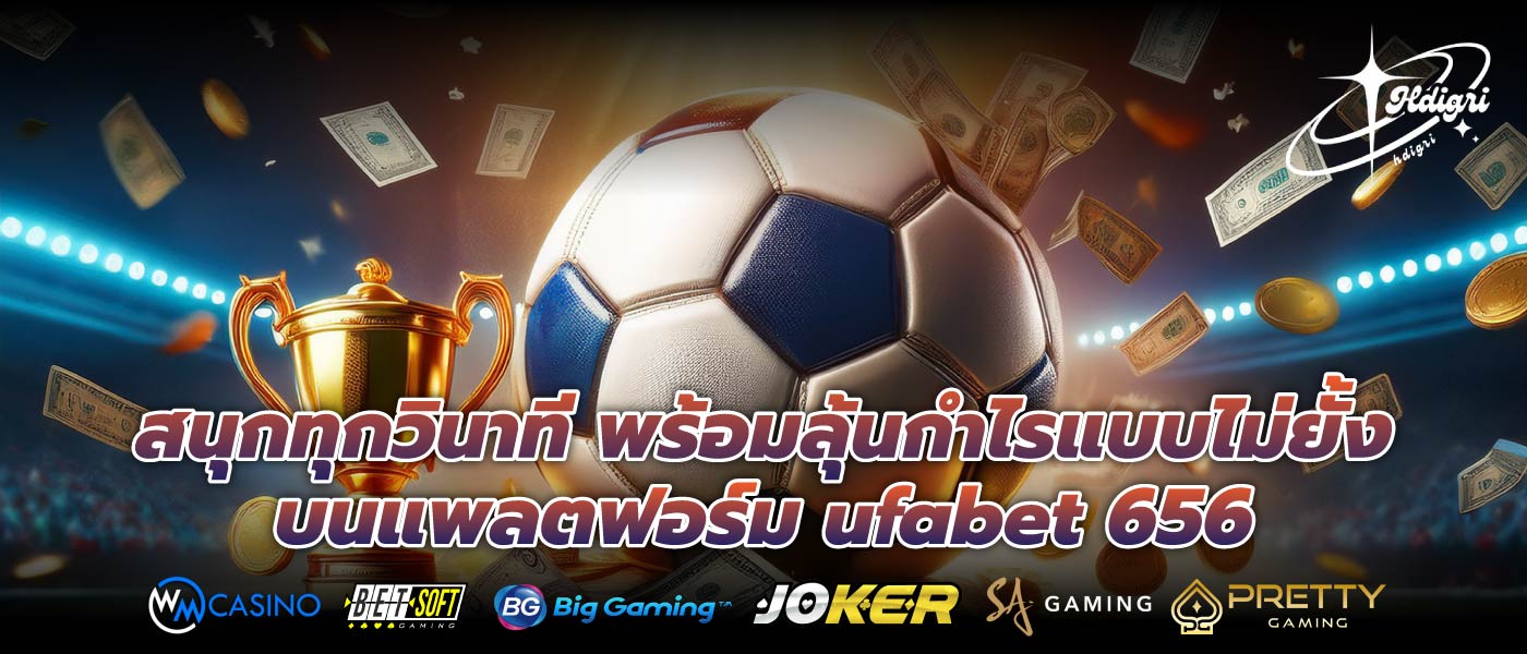 สนุกทุกวินาที พร้อมลุ้นกำไรแบบไม่ยั้ง บนแพลตฟอร์ม ufabet 656
