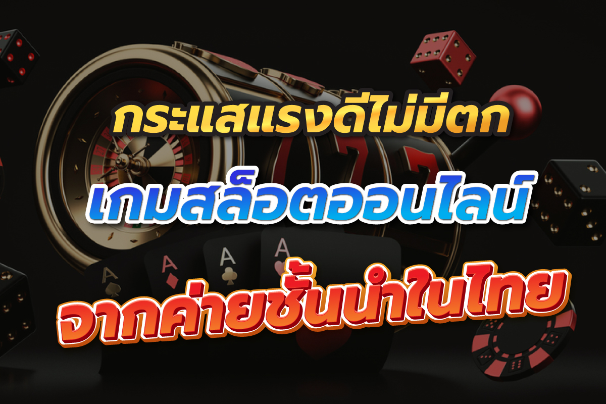 กระแสแรงดีไม่มีตก เกมสล็อตออนไลน์ จากค่ายชั้นนำในไทย